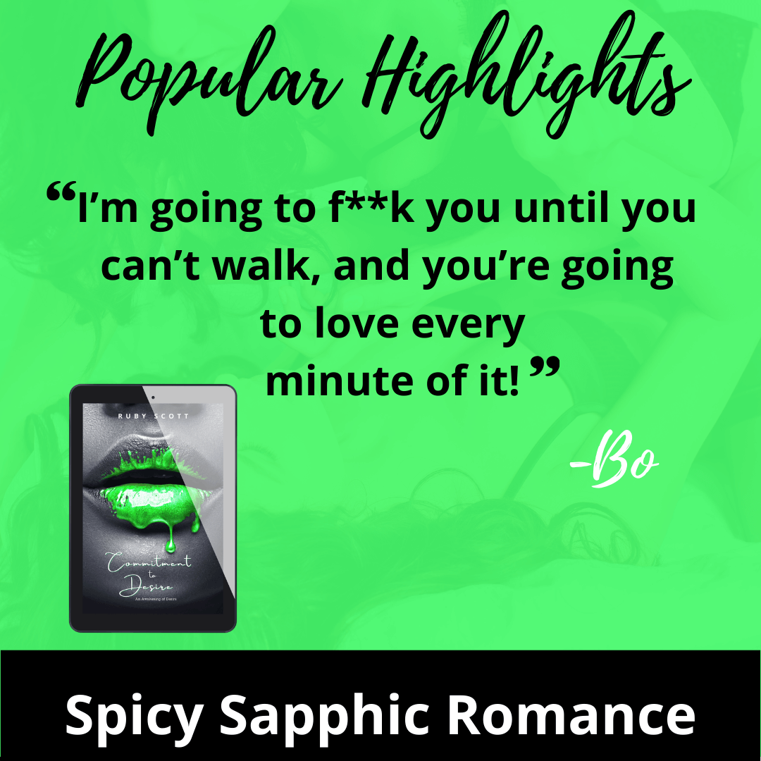 Popular highlight from Commitment to Desire by erotic lesbian romance fiction author Ruby Scott, featuring a bold and steamy quote from Bo. This spicy erotic lesbian romance book delivers an unforgettable lesbian love story full of heat and passion in must-read lesbian fiction.