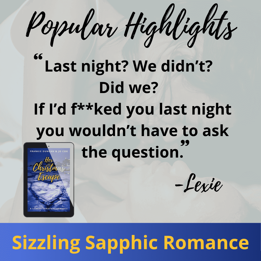 Quote graphic from Her Christmas Escape by Frankie Duncan and Jo Cox. Text: "Last night? We didn’t? Did we? If I’d f**ked you last night you wouldn’t have to ask the question." Sizzling sapphic Christmas romance banner. Lesbian romance book, lesbian love story, lesbian fiction.