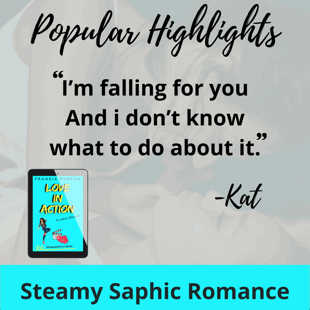 Popular Highlights graphic for "Love in Action" by Frankie Duncan, a steamy lesbian romance book in the Unexpected Love Series. The image features a romantic quote from character Kat over a faded background of two women embracing, and an e-reader mockup of the book cover. This sapphic romance story is a heartfelt lesbian love story promoted by lesbian romance fiction author Ruby Scott