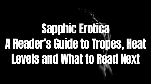 Cover of Sapphic Erotica: A Reader’s Guide to Tropes, Heat Levels and What to Read Next.