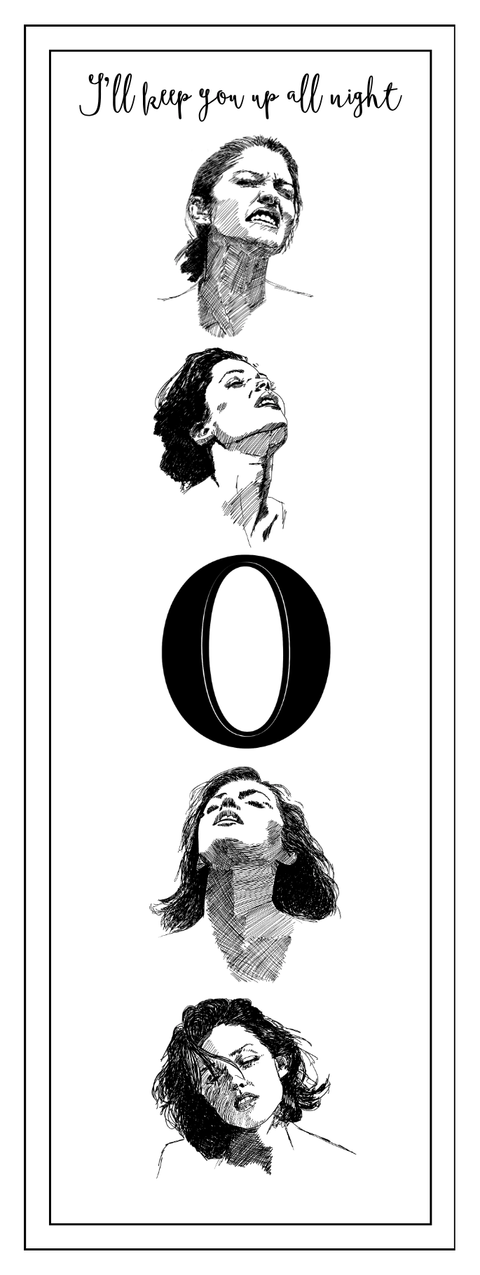 A tall, narrow black-and-white rectangular print or card featuring stylized black ink sketches of a woman's face in five stacked positions, with the phrase 'I'll keep you up all night' at the top and a large black letter O in the center.